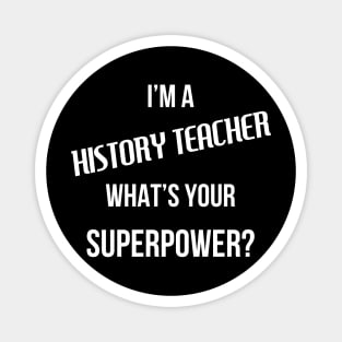 I'm a History Teacher, What's Your Superpower? Magnet